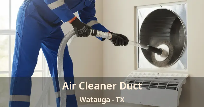 Air Cleaner Duct Watauga - TX