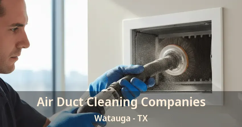 Air Duct Cleaning Companies Watauga - TX