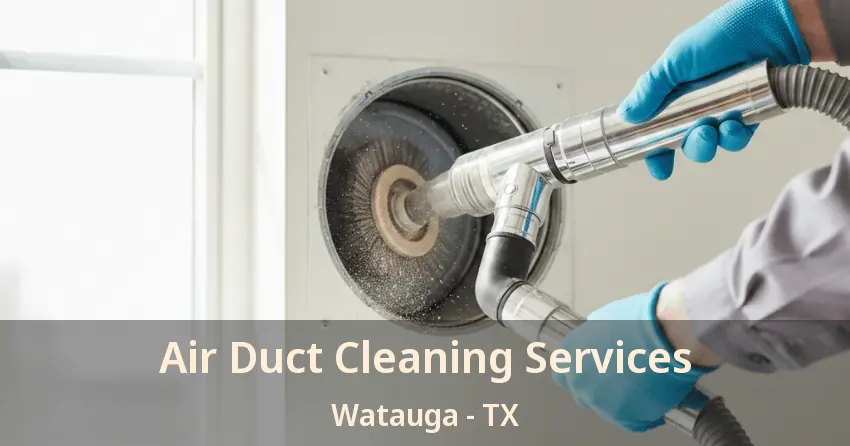 Air Duct Cleaning Services Watauga - TX