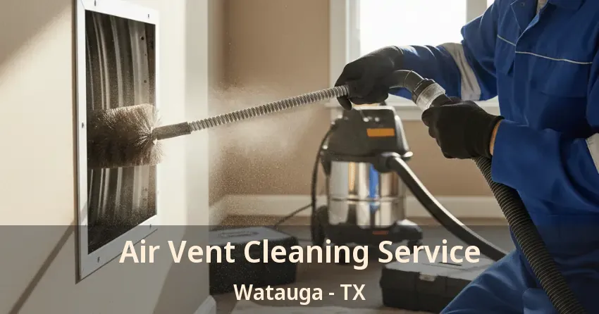 Air Vent Cleaning Service Watauga - TX