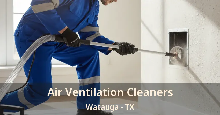 Air Ventilation Cleaners Watauga - TX