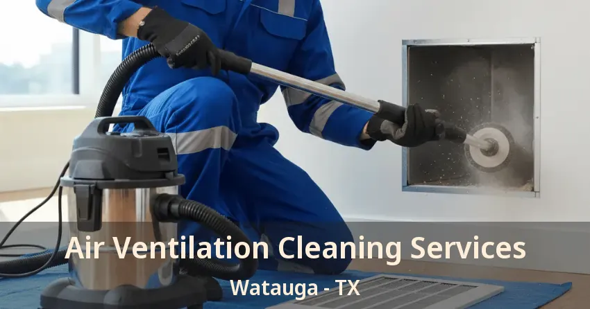 Air Ventilation Cleaning Services Watauga - TX Air Ventilation Cleaning Services Watauga - TX