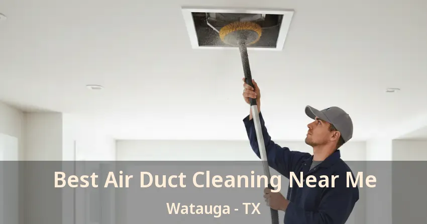 Best Air Duct Cleaning Near Me Watauga - TX Best Air Duct Cleaning Near Me Watauga - TX