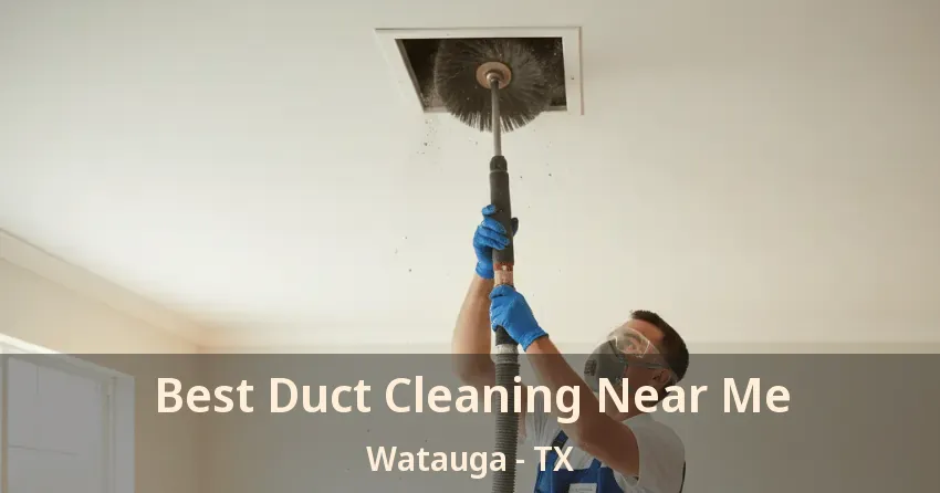 Best Duct Cleaning Near Me Watauga - TX