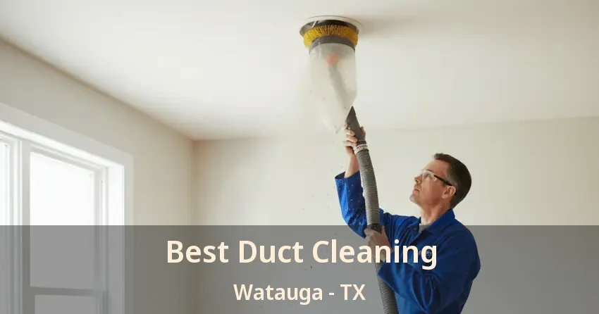 Best Duct Cleaning Watauga - TX Best Duct Cleaning Watauga - TX