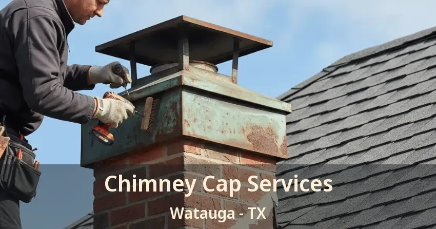 Chimney Cap Services Watauga - TX