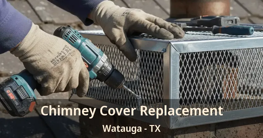 Chimney Cover Replacement Watauga - TX