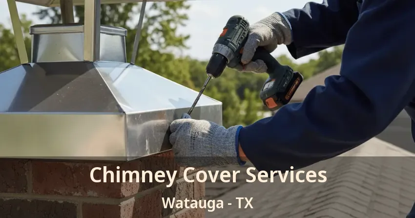 Chimney Cover Services Watauga - TX Chimney Cover Services Watauga - TX