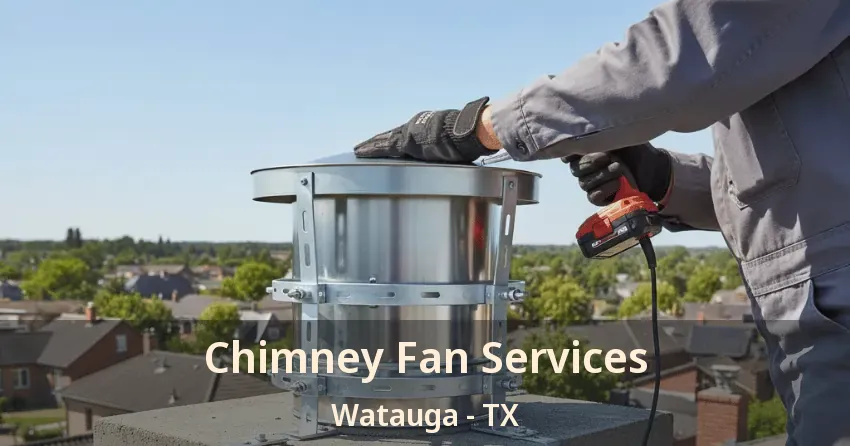 Chimney Fan Services Watauga - TX