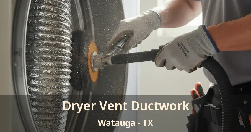 Dryer Vent Ductwork Watauga - TX
