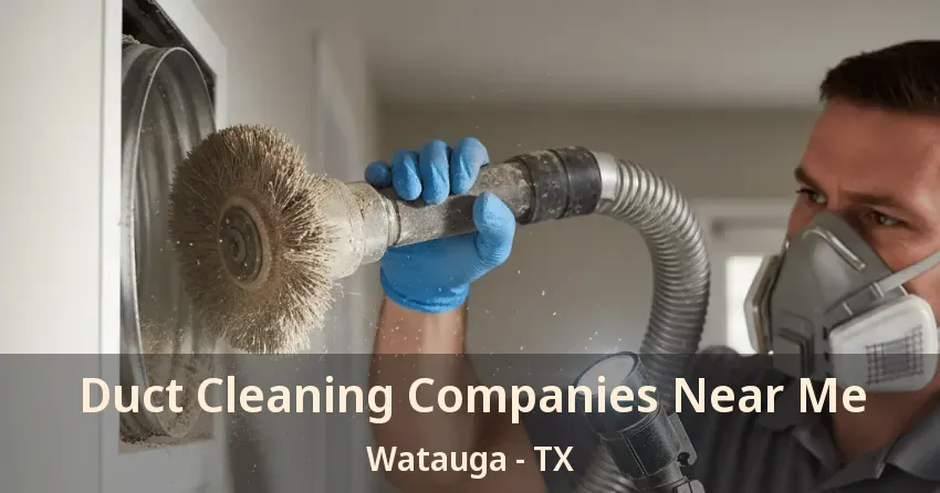 Duct Cleaning Companies Near Me Watauga - TX