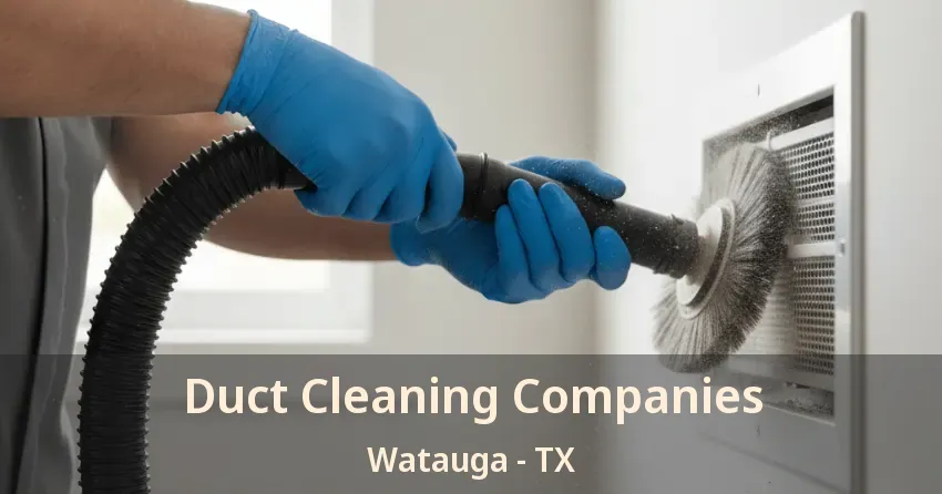 Duct Cleaning Companies Watauga - TX