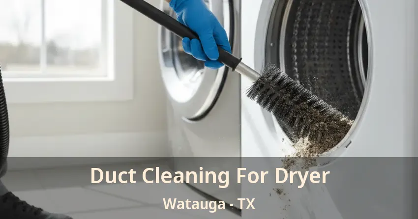 Duct Cleaning For Dryer Watauga - TX