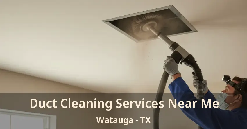 Duct Cleaning Services Near Me Watauga - TX