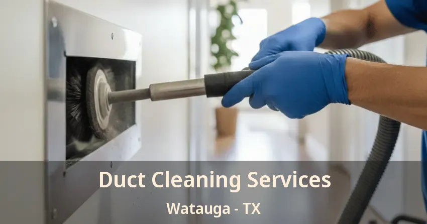 Duct Cleaning Services Watauga - TX