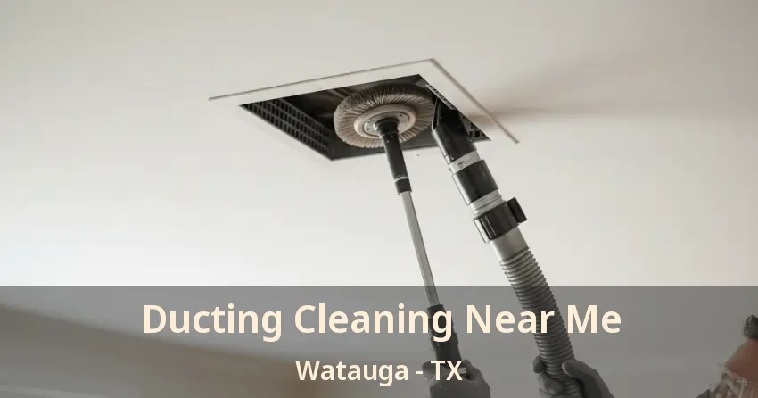 Ducting Cleaning Near Me Watauga - TX