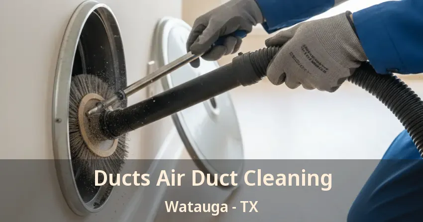 Ducts Air Duct Cleaning Watauga - TX