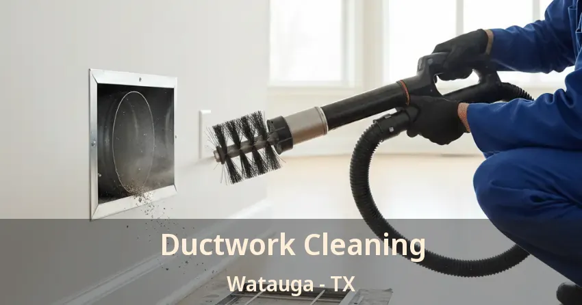 Ductwork Cleaning Watauga - TX