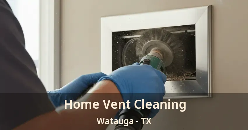 Home Vent Cleaning Watauga - TX Home Vent Cleaning Watauga - TX