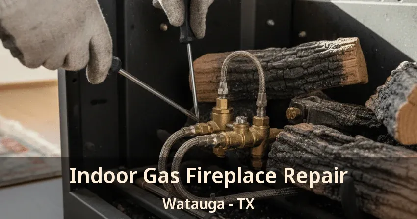 Indoor Gas Fireplace Repair Watauga - TX