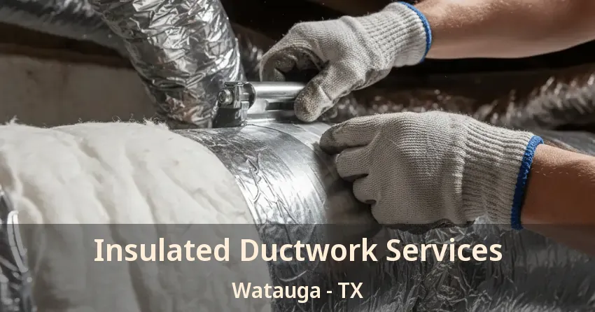 Insulated Ductwork Services Watauga - TX