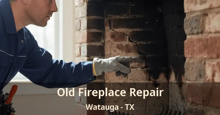 Old Fireplace Repair Watauga - TX