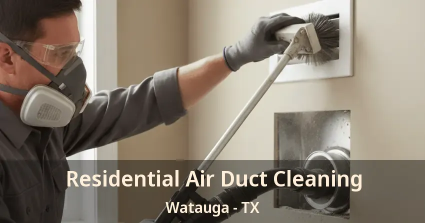 Residential Air Duct Cleaning Watauga - TX