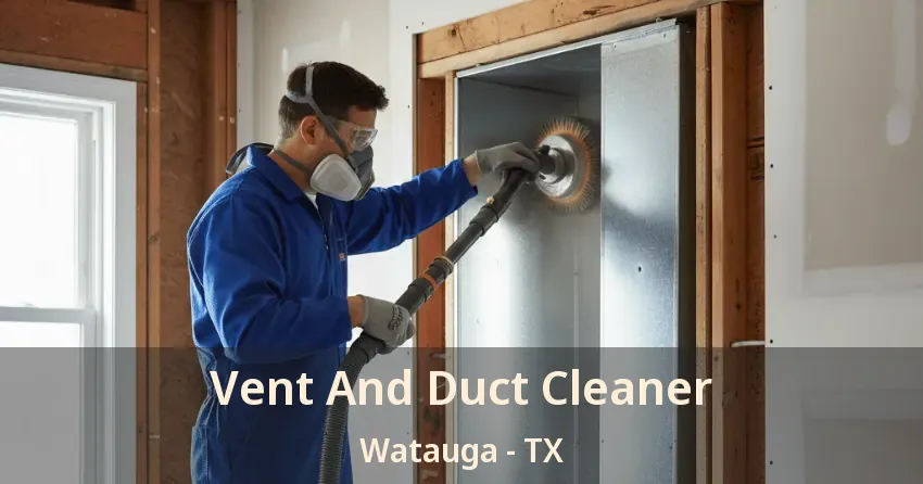 Vent And Duct Cleaner Watauga - TX