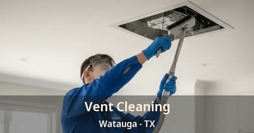 Vent Cleaning Watauga - TX