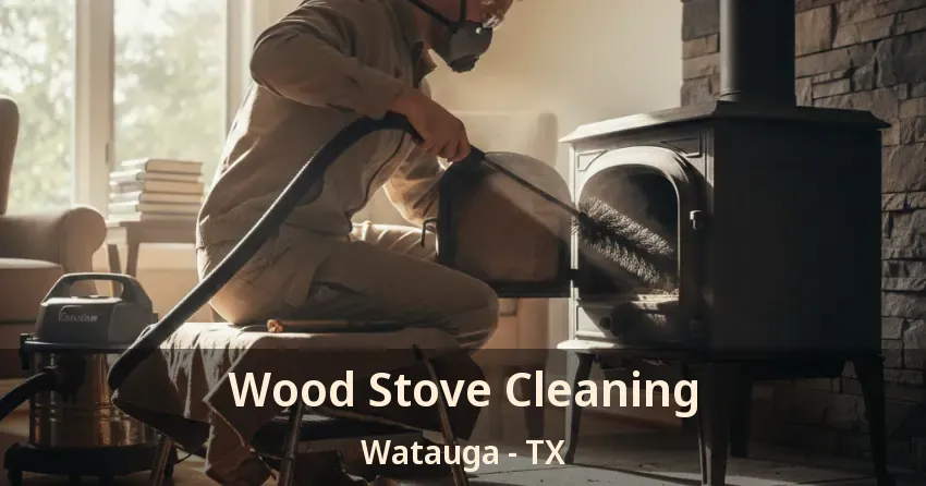 Wood Stove Cleaning Watauga - TX